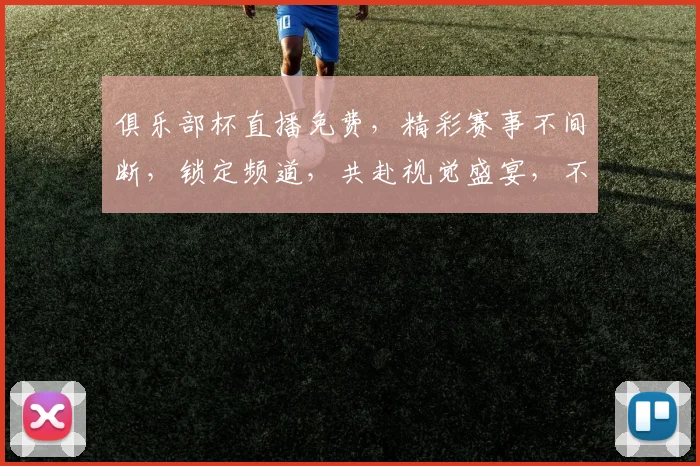 俱乐部杯直播免费，精彩赛事不间断，锁定频道，共赴视觉盛宴，不容错过