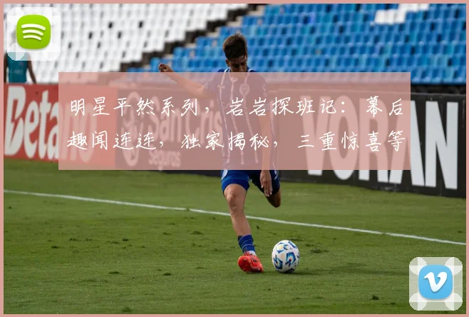 明星平然系列，岩岩探班记：幕后趣闻连连，独家揭秘，三重惊喜等你来